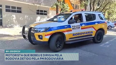 BR-259 em GV: Motorista que Bebeu e Dirigia pela Rodovia Detido pela PM Rodoviária.