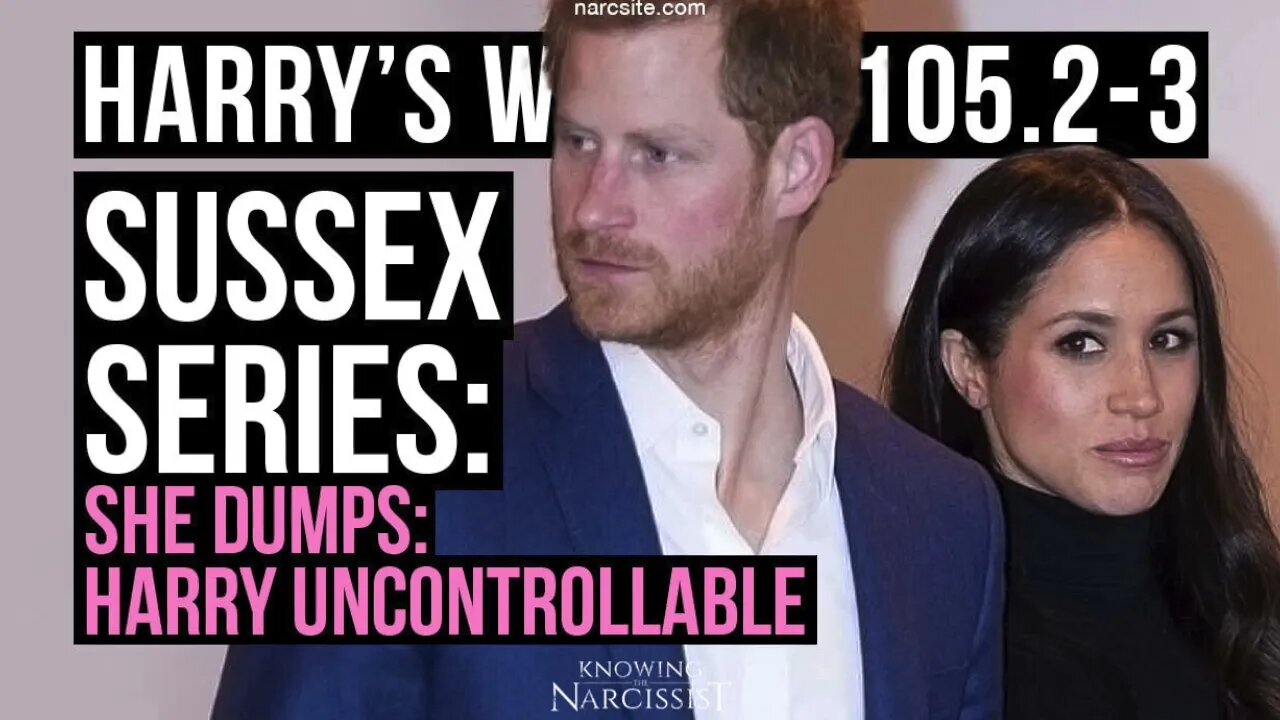 Meghan Markle : She Dumps : Harry is Uncontrollable.