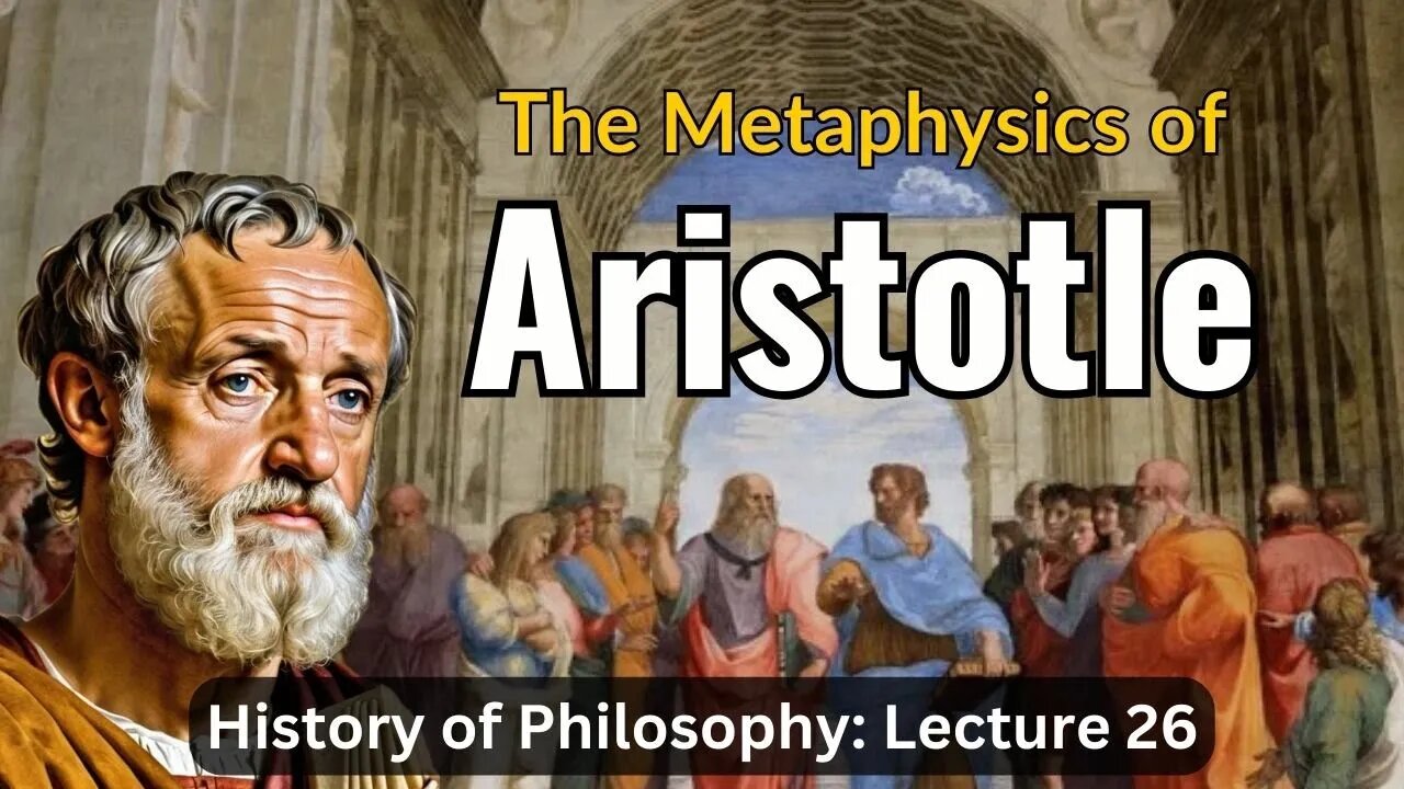 Aristotle's Metaphysics & Physics – Lecture 26 (History of Philosophy)