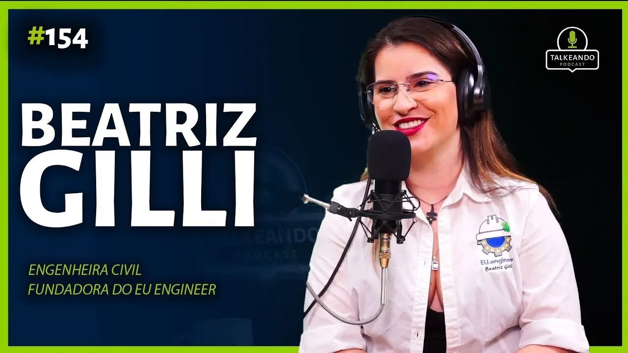 Beatriz Gilli - Engenheira Civil fundadora do EU.Engineer | Talkeando Podcast #154 - Parte I