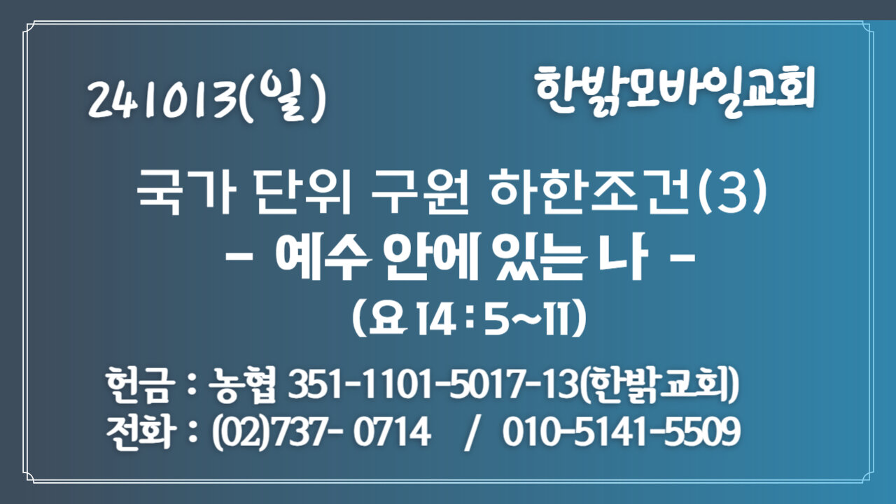 241013(일) [국가단위 구원 하한조건(3)] 예수 안에 있는 나 (요 14:5~11절) [예배] 한밝모바일교회