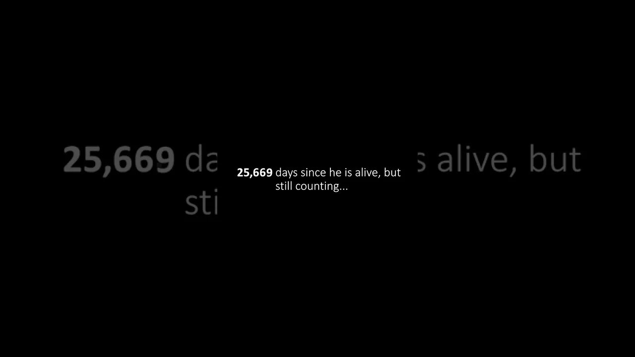 25,669 days since he is alive, but still counting