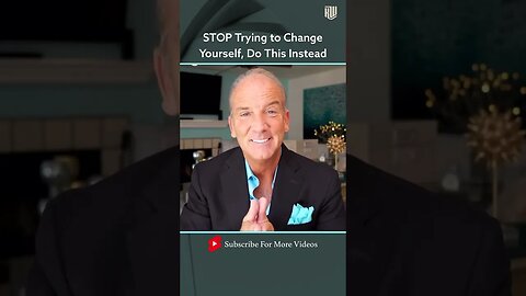 Stop Trying to Change Yourself Do This Instead