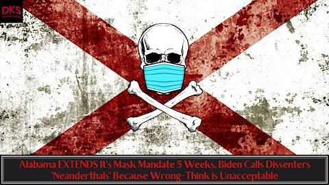 Alabama EXTENDS It's Mask Mandate 5 Weeks & Biden Calls Dissenters 'Neanderthals'. No Wrong-Think!