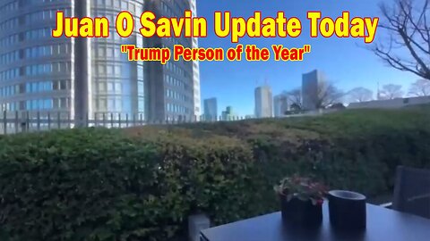 Juan O Savin Update Today Dec 12: "Trump Person of the Year"