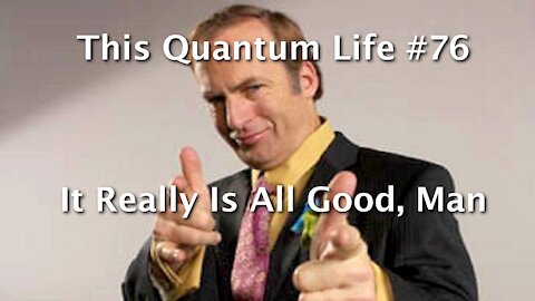 This Quantum Life #76 - It Really Is All Good, Man