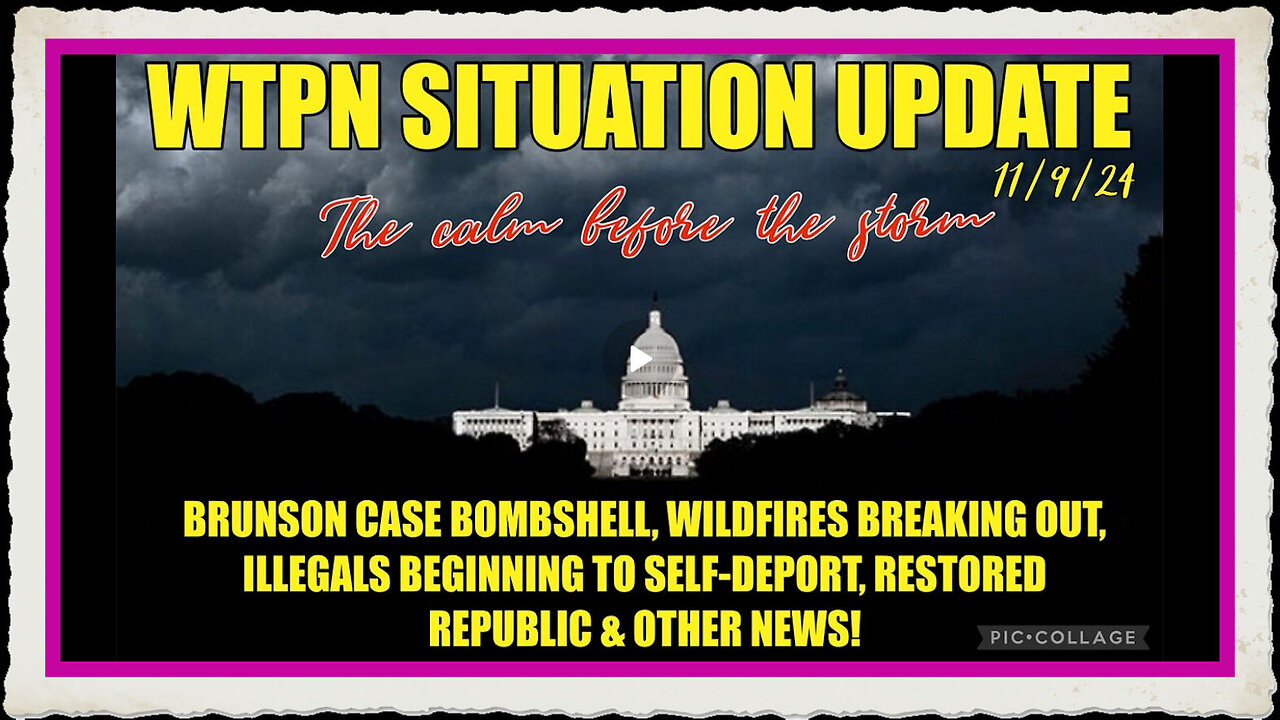 WTPN SIT UP 11 9 24 “BRUNSON CASE BOMBSHELL, WILDFIRES, ILLEGALS SELF-DEPORTING, VT INTEL”