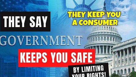 THE GOVERNMENT KEEPS YOU AS A CONSUMER