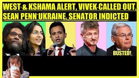 CORNEL WEST & KSHAMA SAWANT ALERT, VIVEK RAMASWAMY EXPOSED, SEAN PENN UKRAINE, MENENDEZ INDICTED