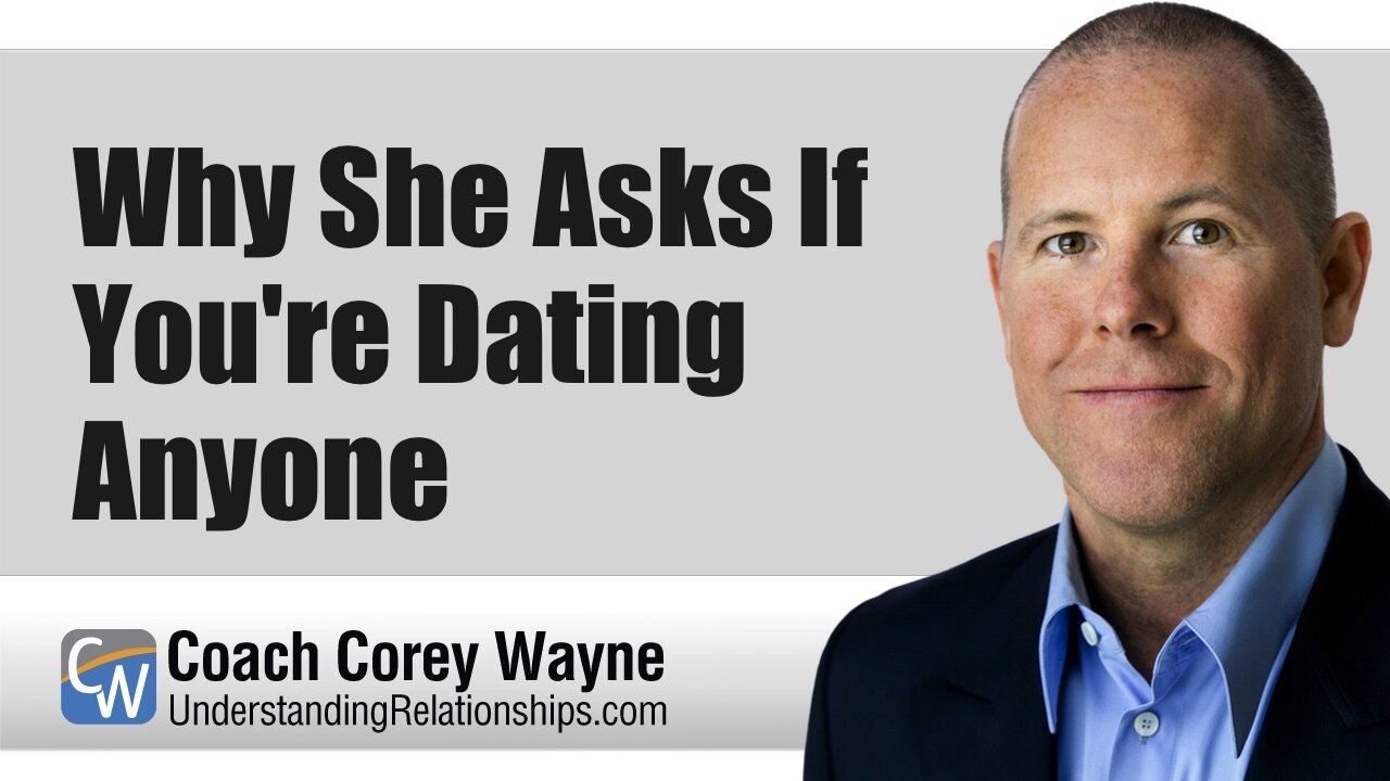 Why She Asks If You're Dating Anyone