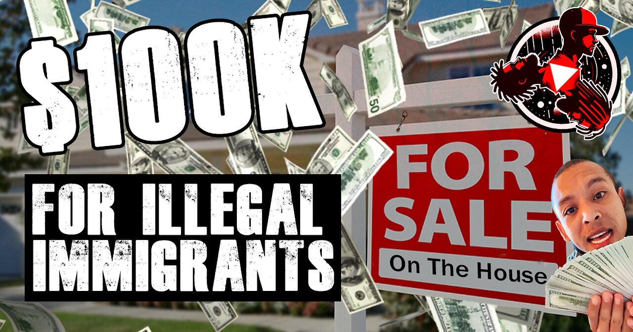 $100K for Illegal Immigrants To Buy HOMES???