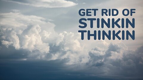 Get Rid of Stinkin' Thinkin'