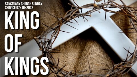 King of Kings (Sanctuary Church Sunday Service 07/10/2022)
