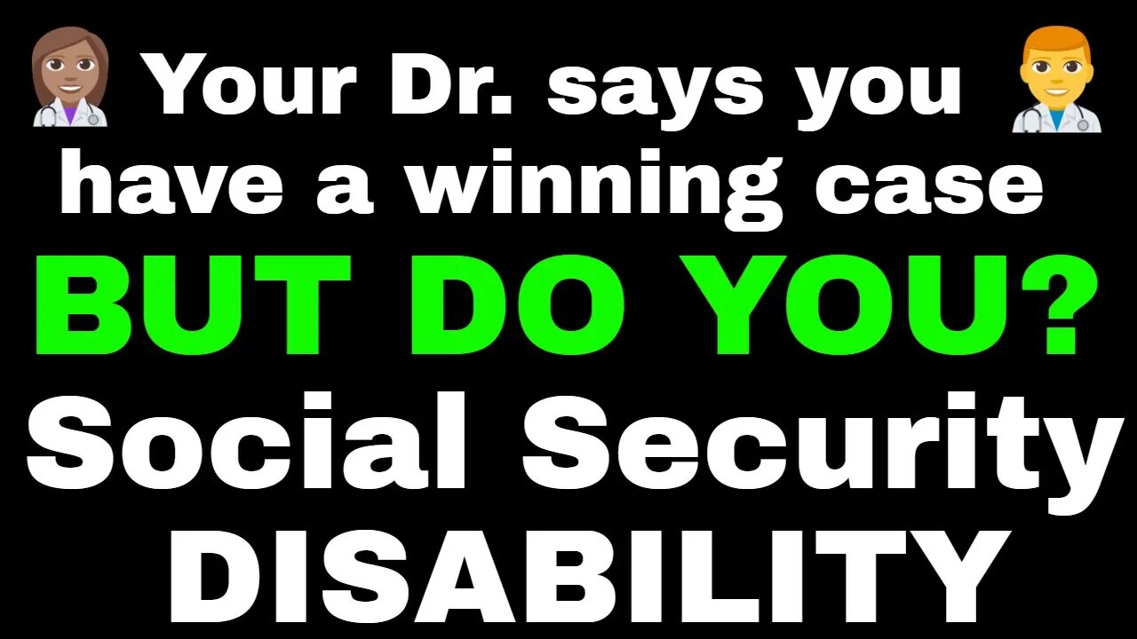 The Dr. says you have a winning SS Disability case. But do you?!