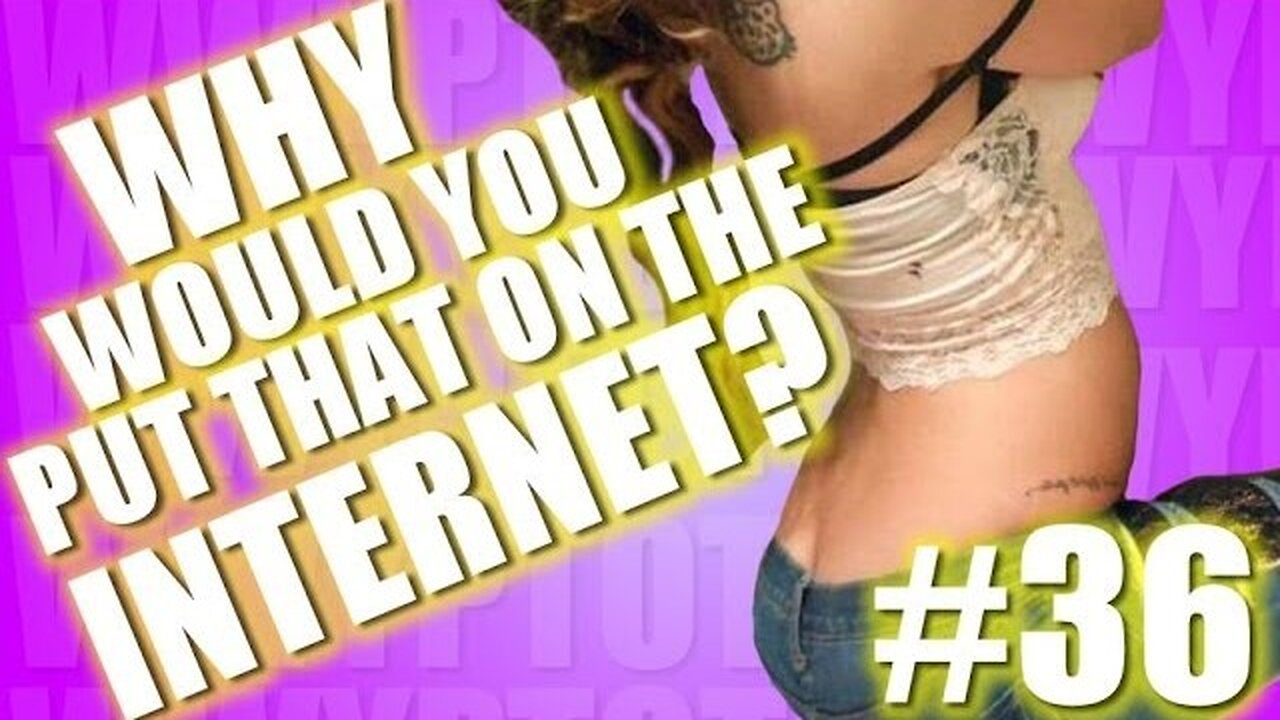 Why Would You Put That on the Internet? #36