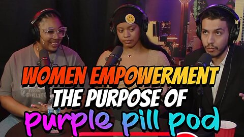 Women Empowerment | The Purpose of Purple Pill Pod