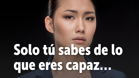 Solo tú sabes de lo que eres capaz…