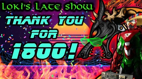 LOKI'S LATE SHOW WITH MEXICAN IRONMAN HERE'S TO 1800!