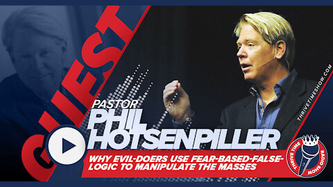 Pastor Phil Hotsenpiller | Why Evil-Doers Use Fear-Based-False-Logic to Manipulate the Masses