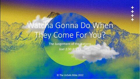 Joel 2:30 - 3:13 Watcha Gonna Do When They Come for You?