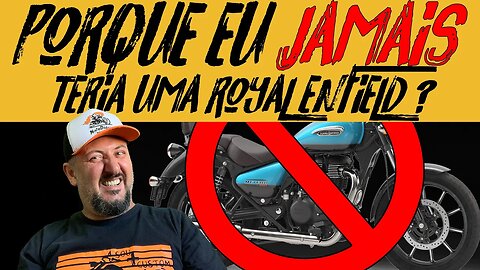 Porque eu JAMAIS teria uma ROYAL ENFIELD?