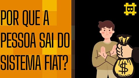 O que faz alguém sair de um sistema e ir para outro? - As formas de sair do sistema FIAT - [CORTE]