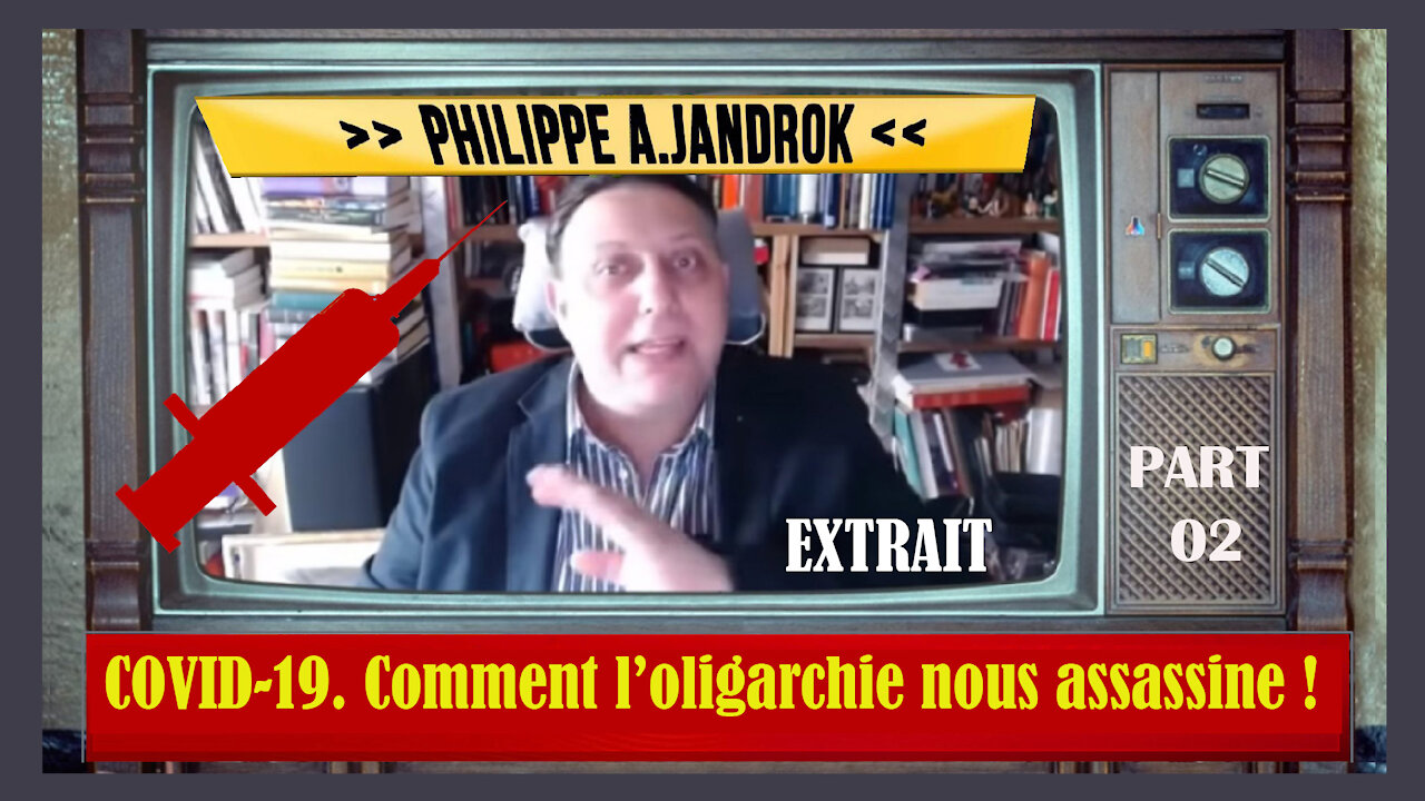 VACCINS Covid/ Extrait part 02. Ph.JANDROK s'insurge contre ce "génocide" !Lire descriptif.