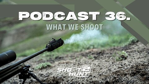 Shoot2Hunt Podcast Episode 36: What We Shoot