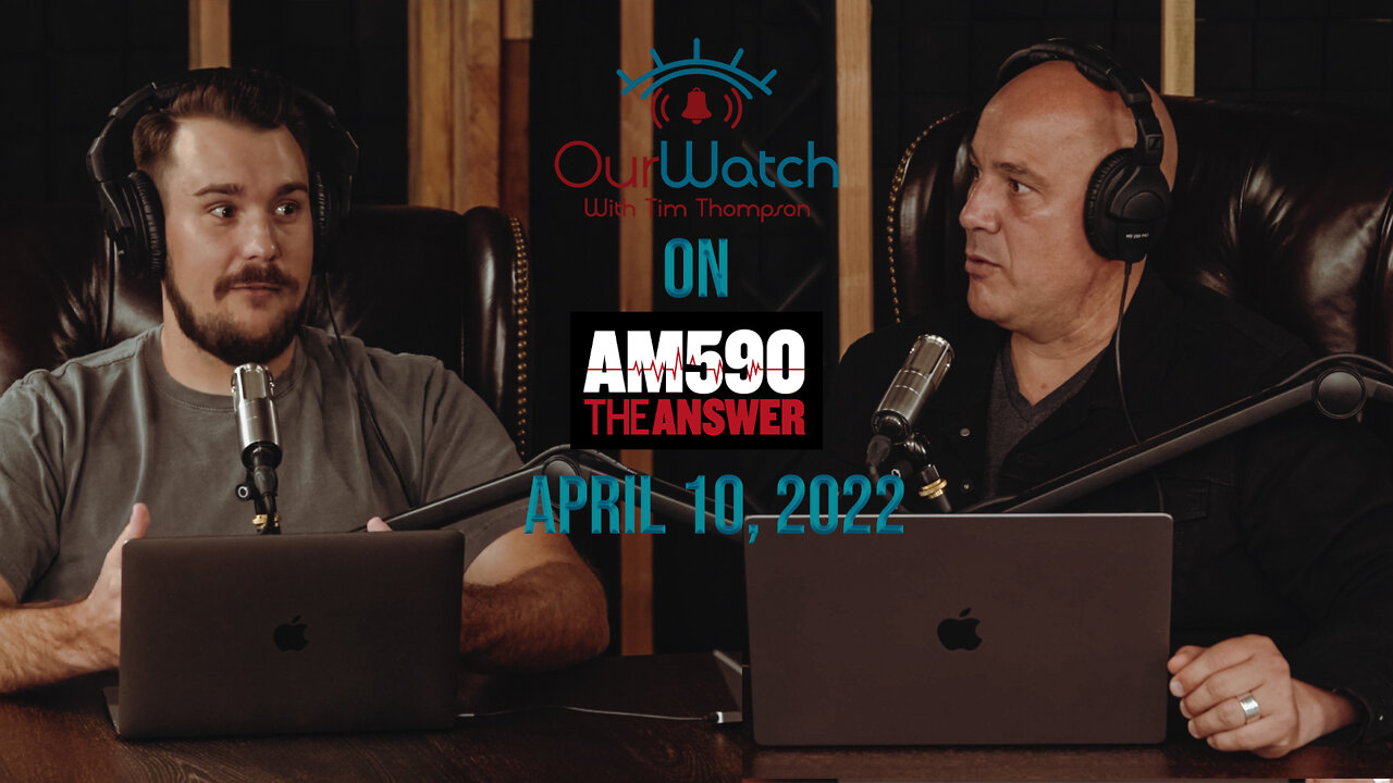 Our Watch on AM590 the Answer - April 10th, 2022