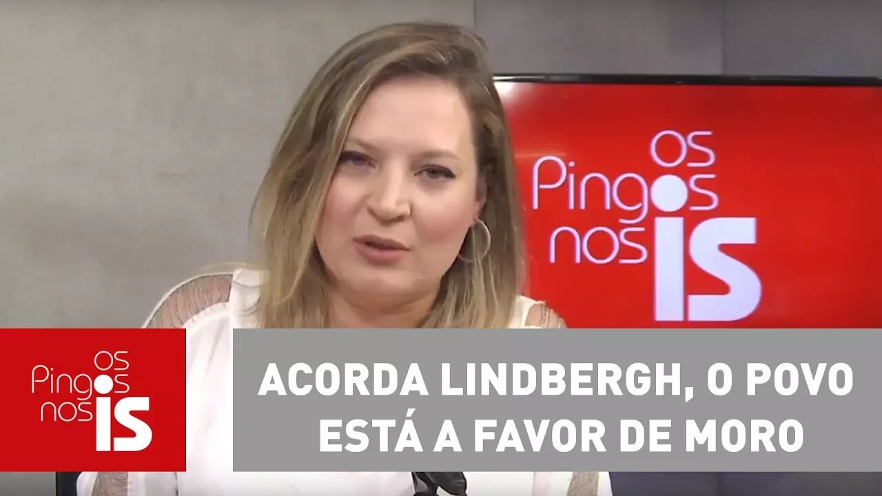 Joice: Acorda Lindbergh, o povo está a favor de Moro