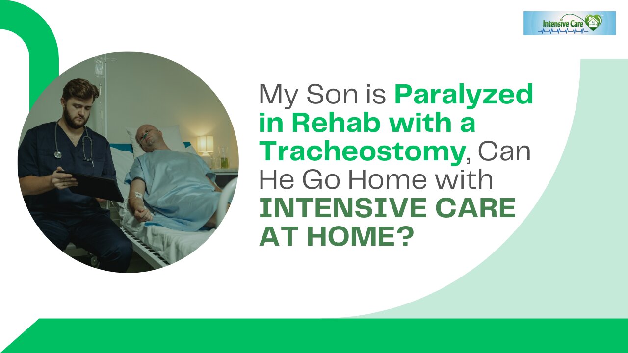 My Son is Paralyzed in Rehab with a Tracheostomy, Can He Go Home with INTENSIVE CARE AT HOME?