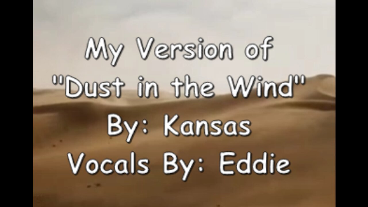 My Version of "Dust in the Wind" By: Kansas | Vocals By: Eddie