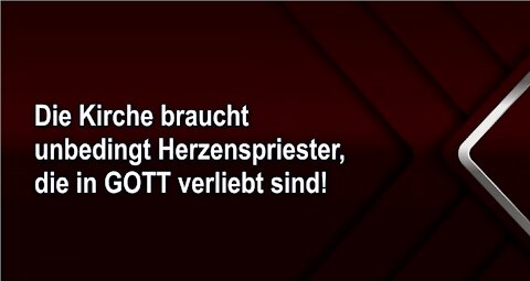 Die Kirche braucht unbedingt Herzenspriester, die in GOTT verliebt sind!