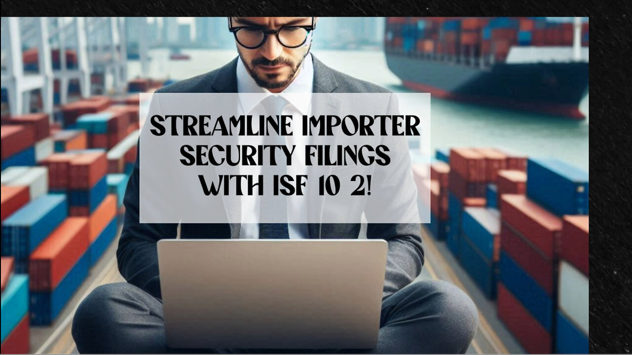 Simplify Your Importer Security Filings with ISF 10 2 Software