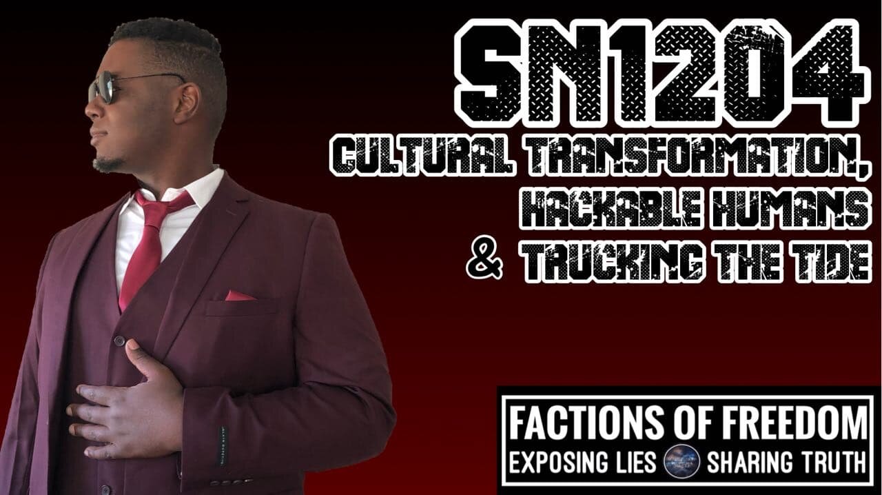 SN1204: Cultural Transformation, Hackable Humans & Trucking The Tide | Factions Of Freedom