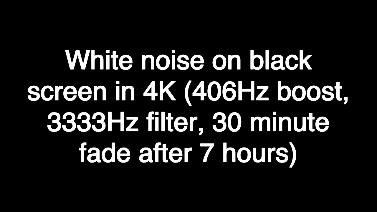 White noise on black screen in 4K (406Hz boost, 3333Hz filter, 30 minute fade after 7 hours)