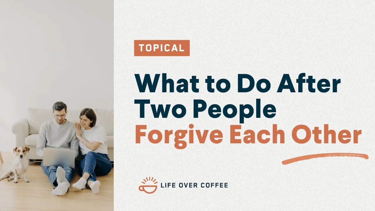 What to Do After Two People Forgive Each Other