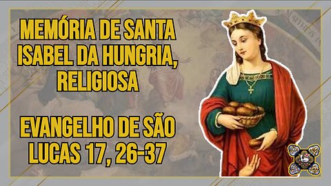 Comentários ao Evangelho da Memória de Santa Isabel da Hungria, Religiosa Lc 17, 26-37