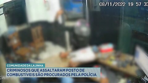 Comunidade da Lajinha: Criminosos que assaltaram Posto de Combustíveis são procurados pela Polícia.