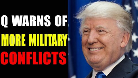 Q WARNS OF MORE MILITARY CONFLICTS - TRUMP NEWS
