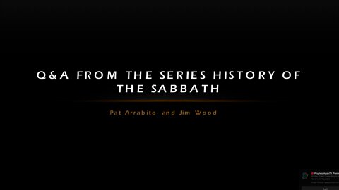 Q & A from the series History of the Sabbath with Pat Arrabito and Jim Wood.