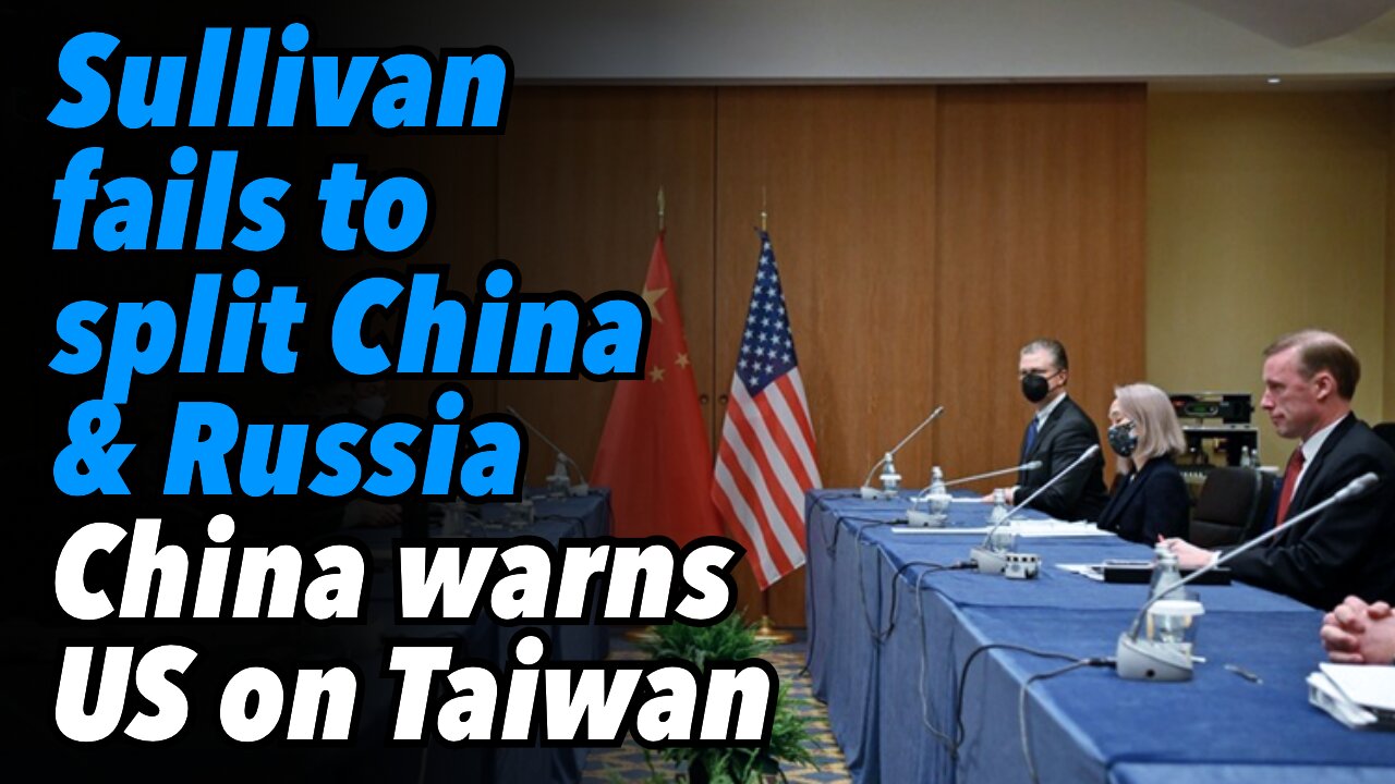 Jake Sullivan fails to split China & Russia. China warns US on Taiwan