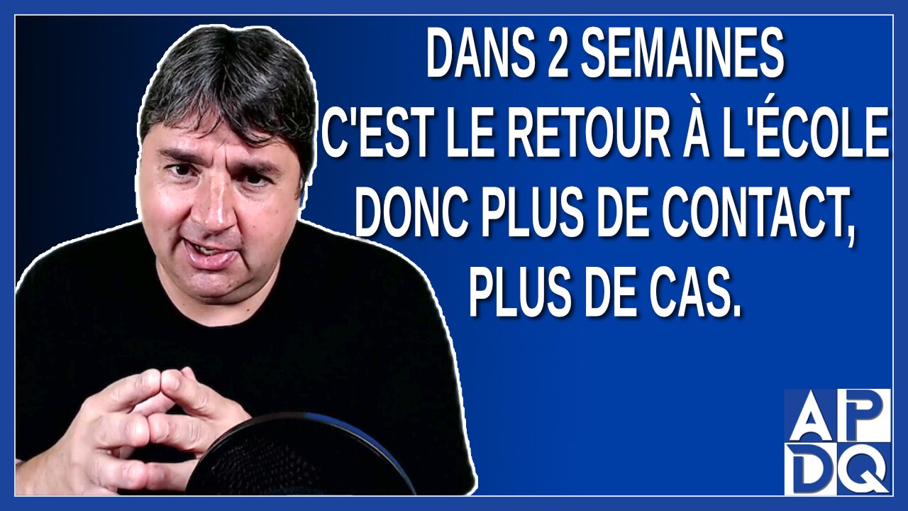 Dans 2 semaines c'est le retour à l'école donc plus de contact, plus de cas. Dit Legault.
