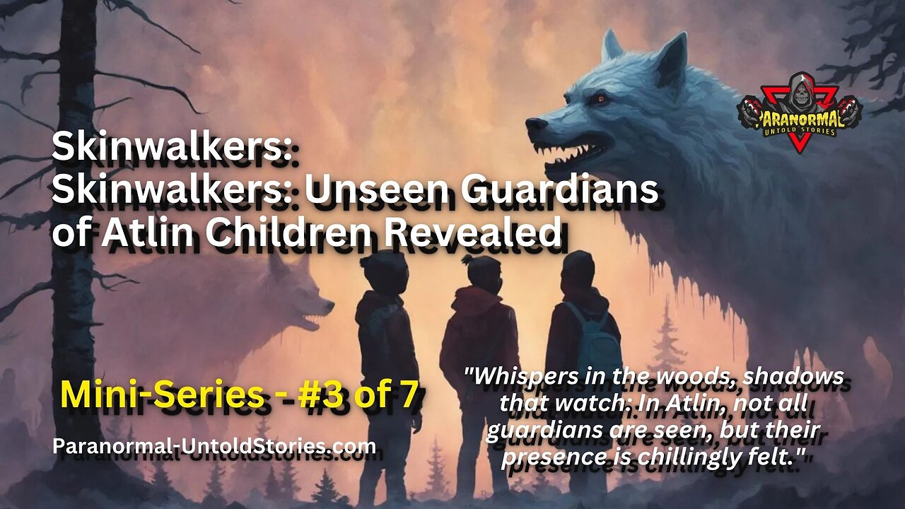 Skinwalkers: The Unseen Protectors of Atlin's Children | Mini-Series Ep 3 of 7 | Real or Myth?