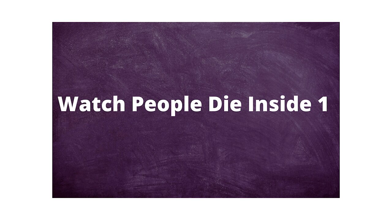 Watch People Die Inside 1