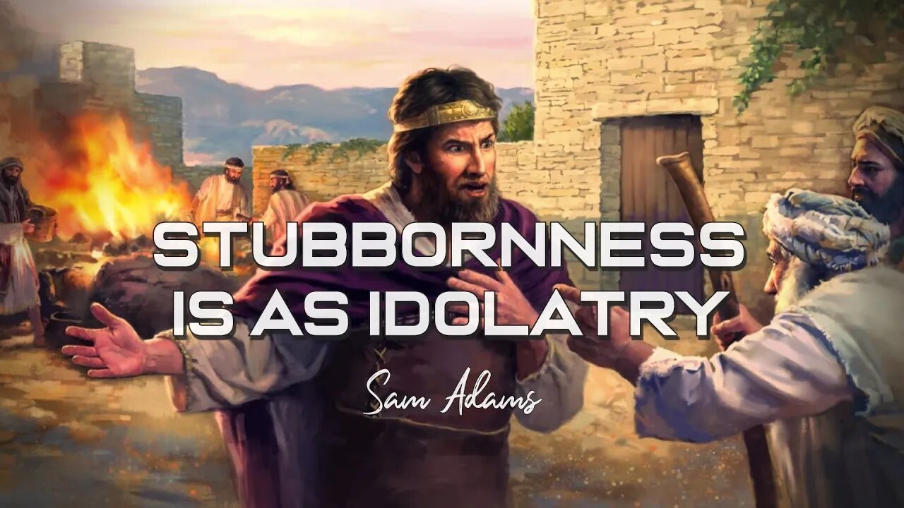 Sam Adams - STUBBORNNESS is as IDOLATRY