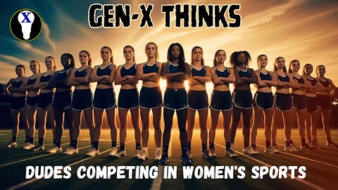 Gen-X Thinks About Dudes Competing In Women's Sports