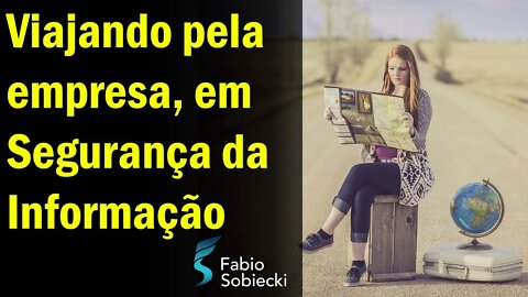 🧳 VIAJANDO PELA EMPRESA, EM SEGURANÇA DA INFORMAÇÃO | FABIO SOBIECKI