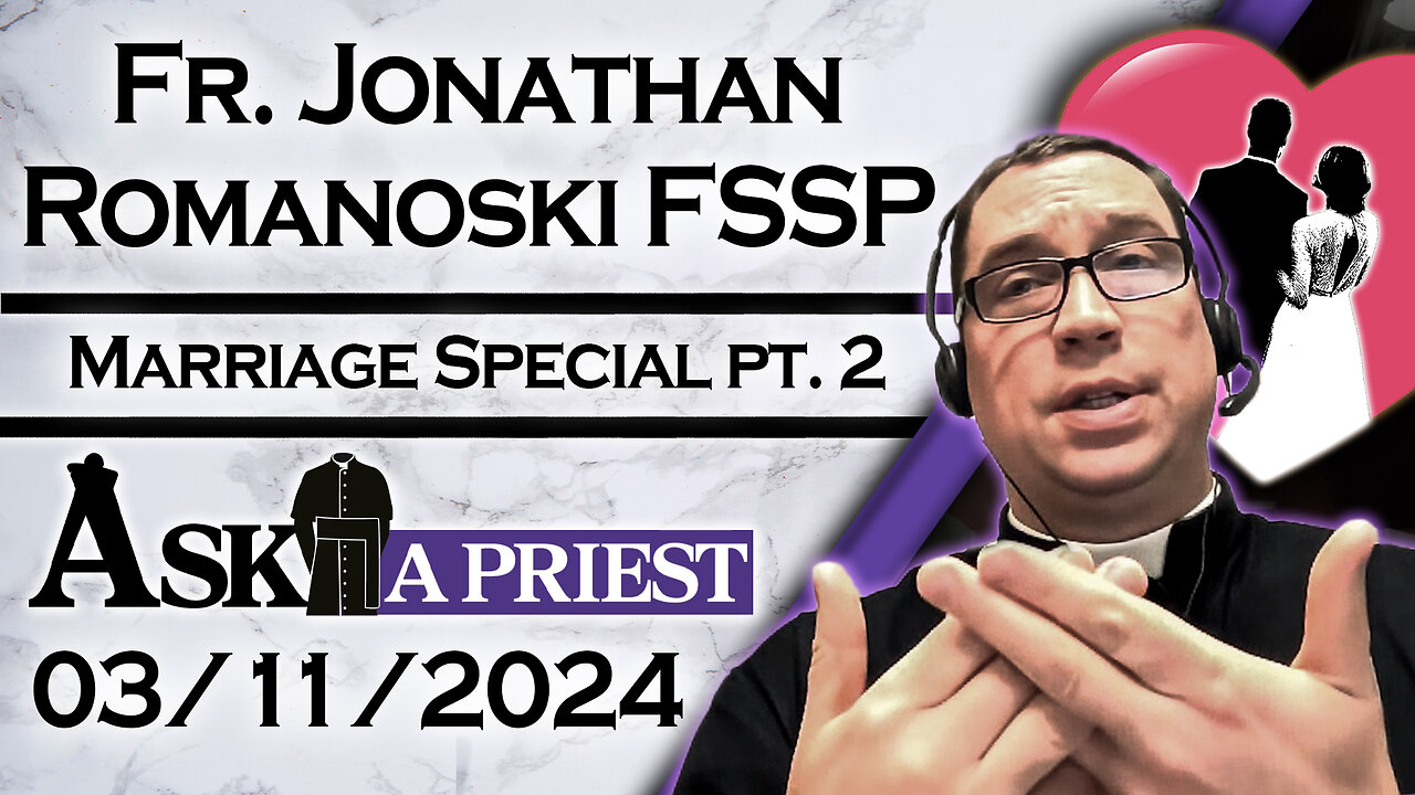 Ask A Priest Live with Fr. Jonathan Romanoski, FSSP - 3/11/24 - All About Marriage! (Part Two)