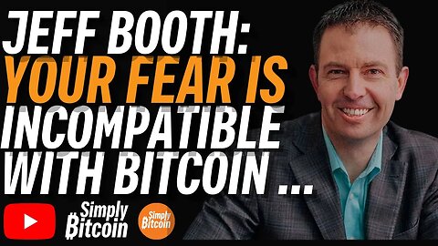 Jeff Booth: Fear is Incompatible with Bitcoin